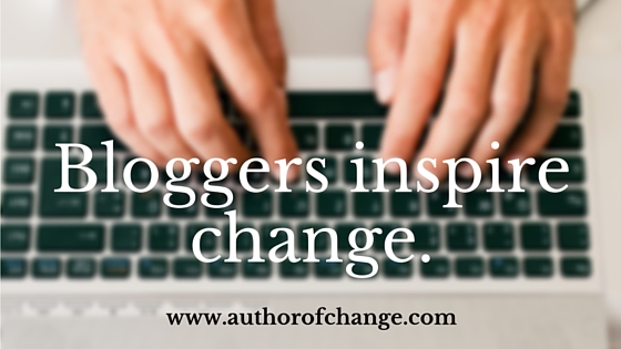 Bloggers inspire change.