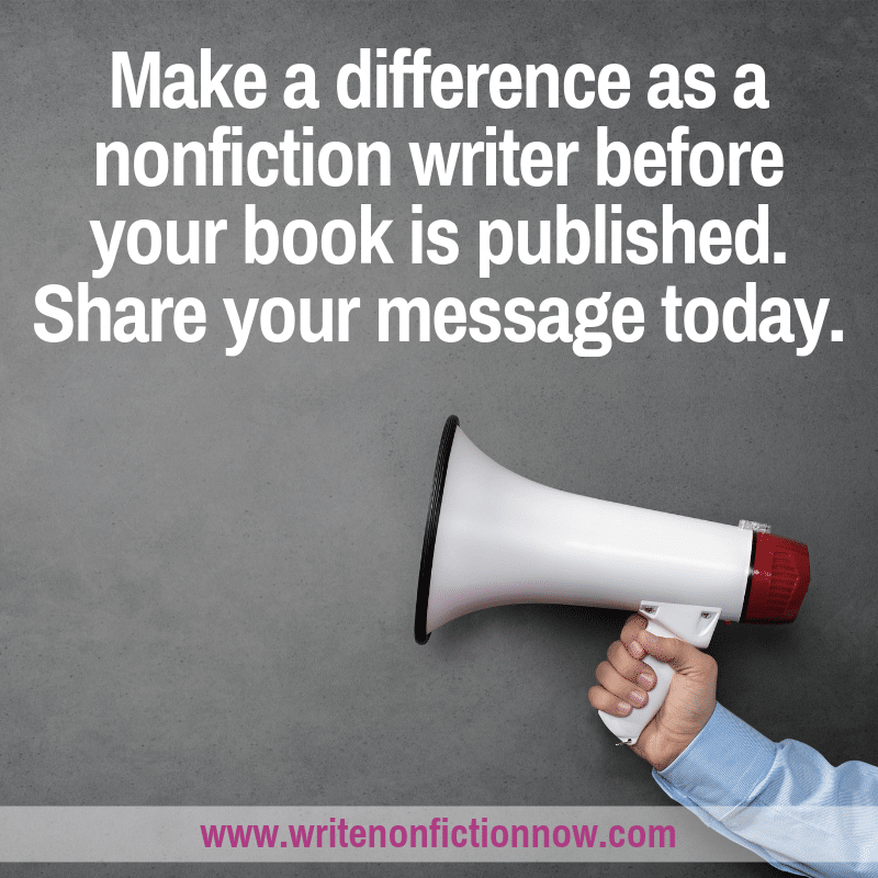 Don't wait until your book is published to make a difference as a nonfiction writer. Share you message now.