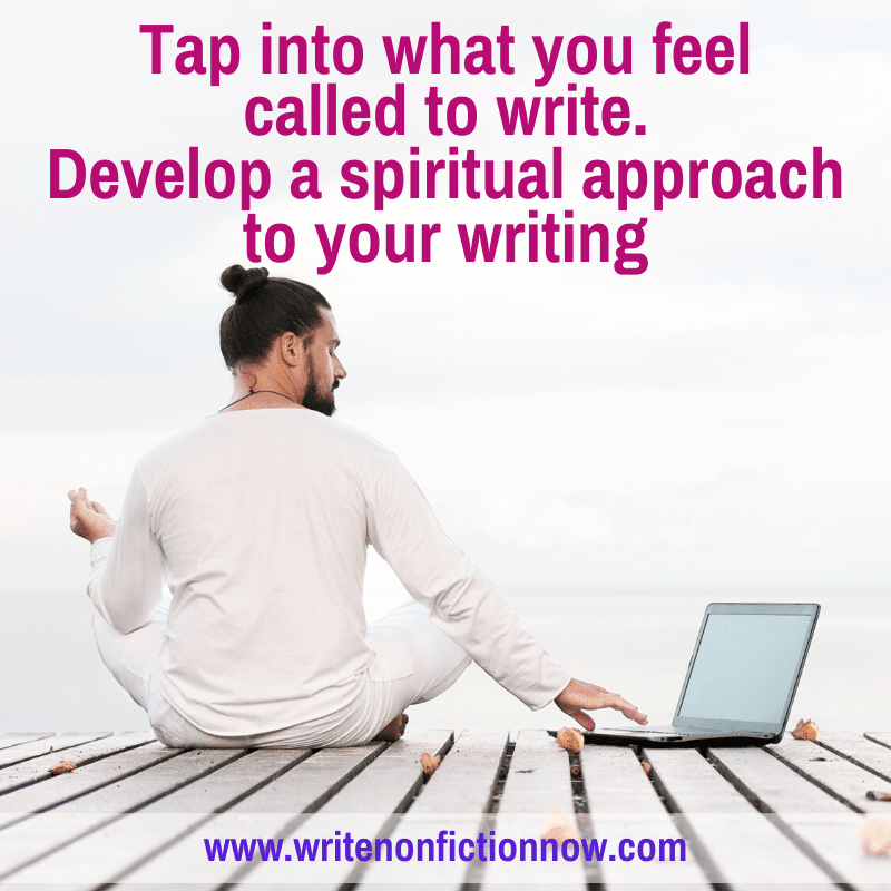 Develop a spiritual approach to your nonfiction writing