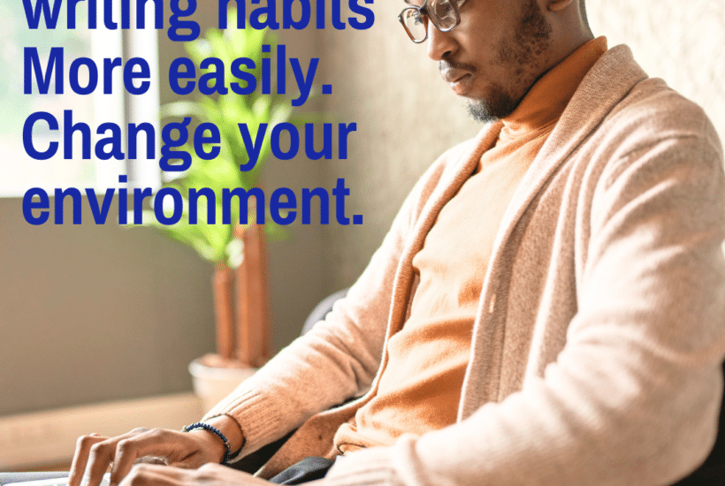 how to change your environment to help you develop writing habits